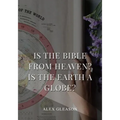 Is the Bible from Heaven? Is the Earth a Globe?: In Two Parts - Does Modern Science and the Bible Agree?