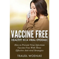 Vaccine Free Healthy in a Viral Epidemic: How to Prevent Virus Infections Vaccine-Free with Three Effective Antiviral Strategies