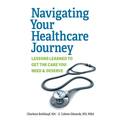 Navigating Your Healthcare Journey: Lessons Learned to Get the Care You Need and Deserve