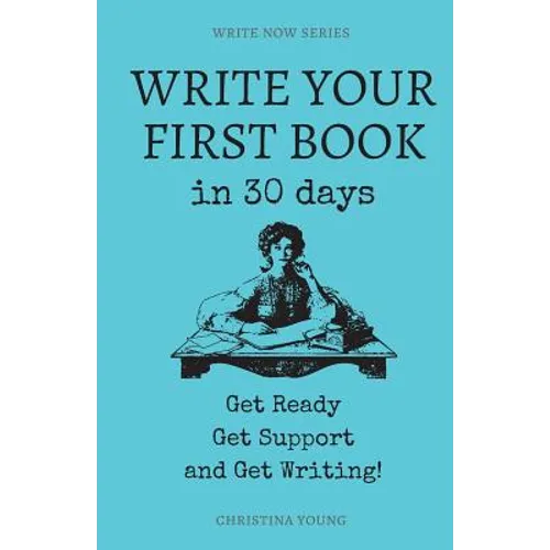 Write Your First Book: Get Ready, Get Support, and Get Writing!