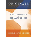 Originate: Business Development for Lawyers: A Better Approach to Biglaw Success