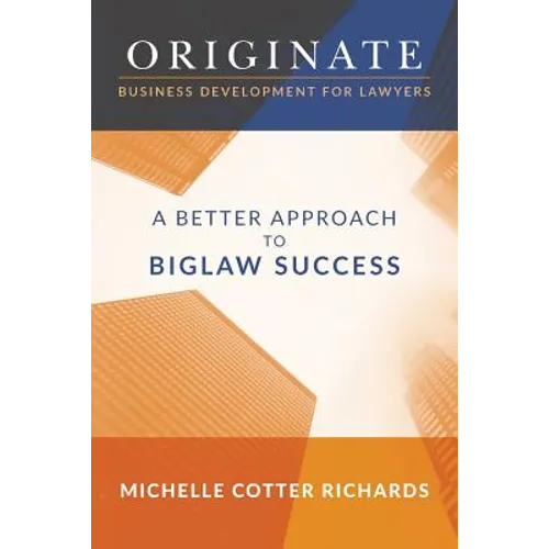 Originate: Business Development for Lawyers: A Better Approach to Biglaw Success