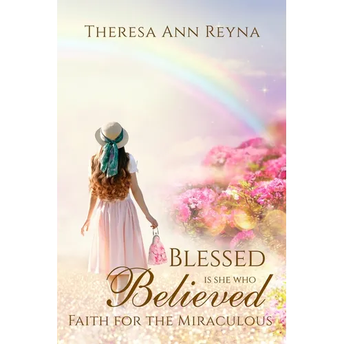 Blessed Is She Who Believed: Faith For The Miraculous