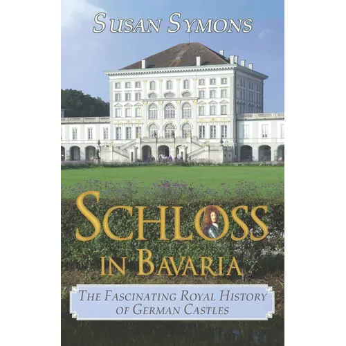 Schloss in Bavaria: The Fascinating Royal History of German Castles