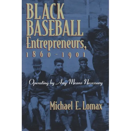 Black Baseball Entrepreneurs, 1860-1901: Operating by Any Means Necessary