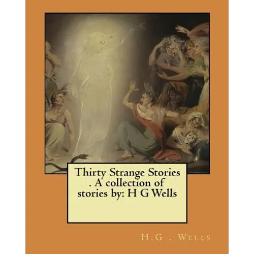 Thirty Strange Stories . A collection of stories by: H G Wells