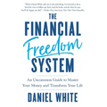 The Financial Freedom System: An Uncommon Guide to Master Your Money and Transform Your Life