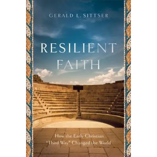 Resilient Faith: How the Early Christian Third Way Changed the World