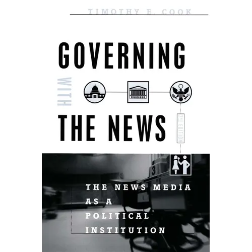 Governing with the News, Second Edition: The News Media as a Political Institution