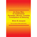 An Easy Way To Understand Parasites, Worms, Candida, Constipation & Detoxing