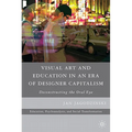 Visual Art and Education in an Era of Designer Capitalism: Deconstructing the Oral Eye