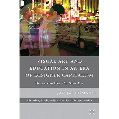 Visual Art and Education in an Era of Designer Capitalism: Deconstructing the Oral Eye