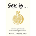Sex Is...: How Strong Marriages Cultivate Stronger Churches