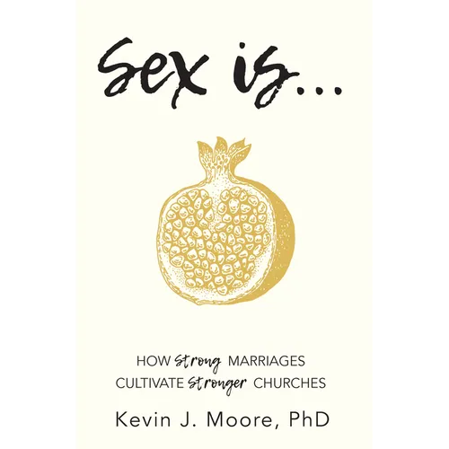 Sex Is...: How Strong Marriages Cultivate Stronger Churches