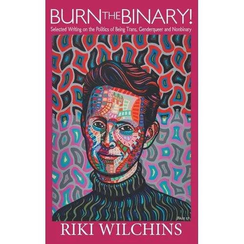 Burn the Binary!: Selected Writings on the Politics of Trans, Genderqueer and Nonbinary