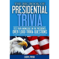 The Big Book Of Presidential Trivia: Test your knowlege on the Presidents: Over 1,000 trivia questions