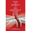 Vote For Honesty and Get Democracy Done: Four Simple Steps to Change Politics