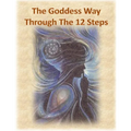 The Goddess Way through the 12 Steps: 12 Rituals of Light and Love