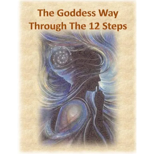 The Goddess Way through the 12 Steps: 12 Rituals of Light and Love