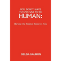 You Don't Have to Live Sad to Be Human: Harvest the Positive Power in You