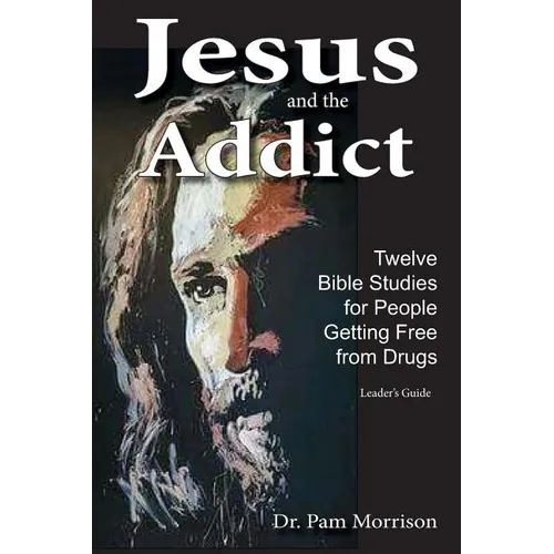 Jesus and the Addict: Twelve Bible Studies for People Getting Free from Drugs