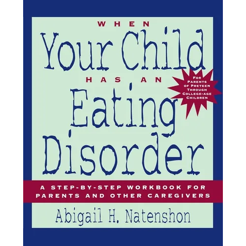 When Your Child Has an Eating Disorder: A Step-By-Step Workbook for Parents and Other Caregivers