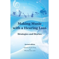 Making Music with a Hearing Loss: Strategies and Stories, Second Edition