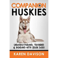 Companion Huskies: Understanding, Training and Bonding with your Dog!
