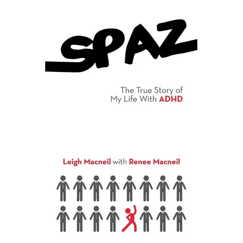 Spaz: The True Story of My Life with ADHD