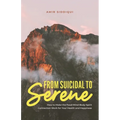 From Suicidal to Serene: How to Make the Food-Mind-Body-Spirit Connection Work for Your Health and Happiness