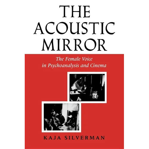 Acoustic Mirror: The Female Voice in Psychoanalysis and Cinema