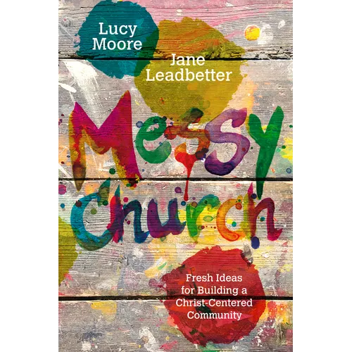Messy Church: Fresh Ideas for Building a Christ-Centered Community