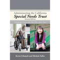 Administering the California Special Needs Trust: A Guide for Trustees and Those Who Advise Them