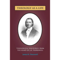 Theology as a Life: Theological Discourses from J.H. Thornwell