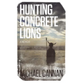 Hunting Concrete Lions: A Redemption Memoir