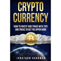 Cryptocurrency: How to Invest and Trade with Tips and Tricks to Get the Upper Hand