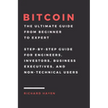 Bitcoin: The Ultimate Guide From Beginner To Expert: Step-by-Step Guide for Engineers, Investors, Business Executives and Non-technical Users