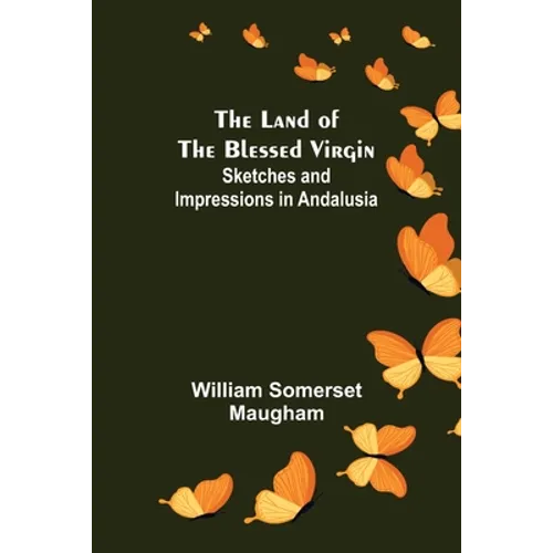 The Land of The Blessed Virgin; Sketches and Impressions in Andalusia
