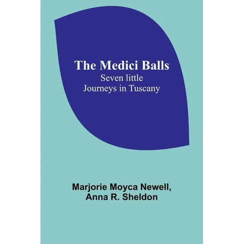 The Medici Balls: Seven little journeys in Tuscany