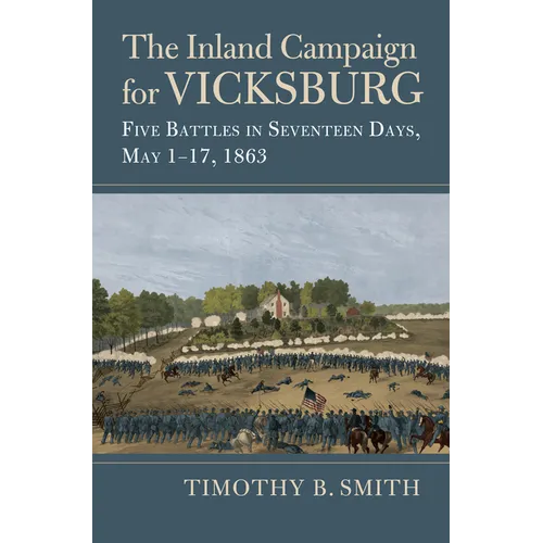 Inland Campaign for Vicksburg: Five Battles in Seventeen Days, May 1-17, 1863