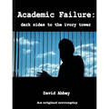 Academic Failure (Screenplay): dark sides to the ivory tower (2nd ed.)