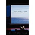 Looking Anxiety in the Face: Wisdom for All Who Worry