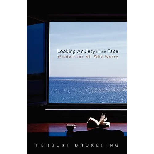 Looking Anxiety in the Face: Wisdom for All Who Worry