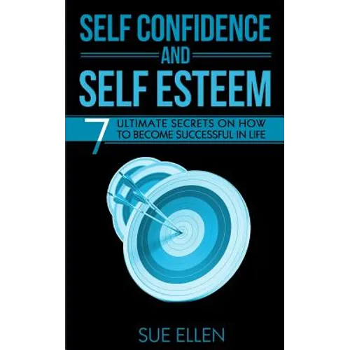 Self Confidence and Self Esteem: 7 Ultimate Secrets on How to become Successful in Life