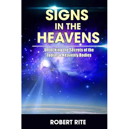 Signs in the Heavens: Divine Secrets of the Zodiac and the Heavenly Bodies