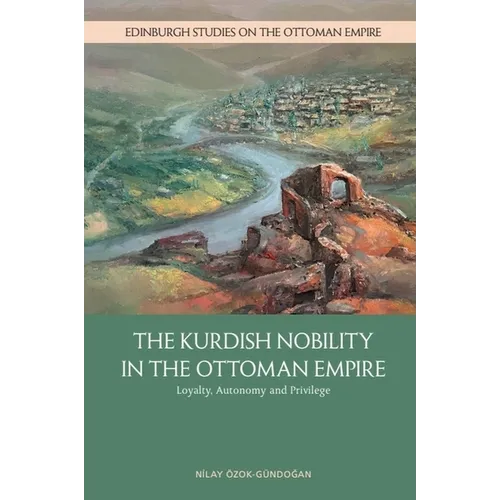 The Kurdish Nobility in the Ottoman Empire: Loyalty, Autonomy and Privilege