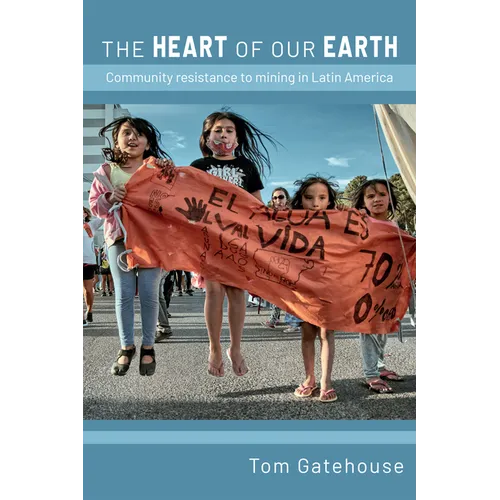 The Heart of Our Earth: Community Resistance to Mining in Latin America