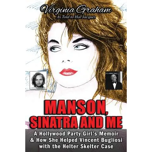 Manson, Sinatra and Me: A Hollywood Party Girl's Memoir and How She Helped Vincent Bugliosi with the Helter Skelter Case