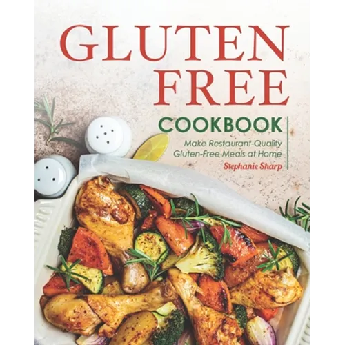 Gluten-Free Cookbook: Make Restaurant-Quality Gluten-Free Meals at Home