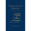 Conway County Heritage: Then and Now (Limited)